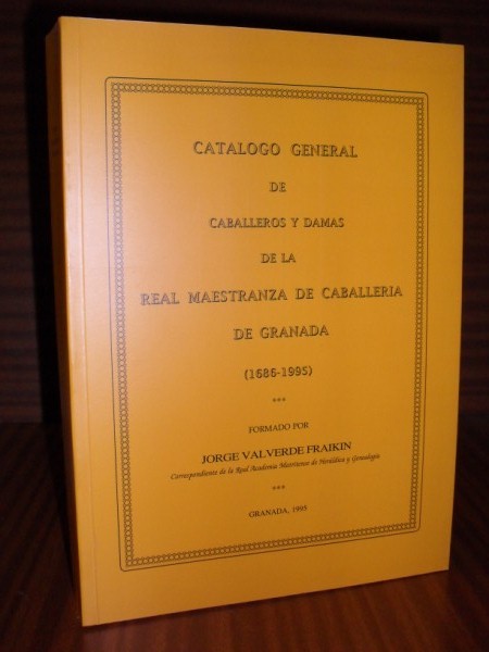 CATLOGO GENERAL DE CABALLEROS Y DAMAS DE LA REAL MAESTRANZA DE CABALLERA DE GRANADA (1686-1995)